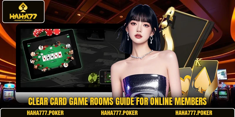 Clear card game rooms guide for online members