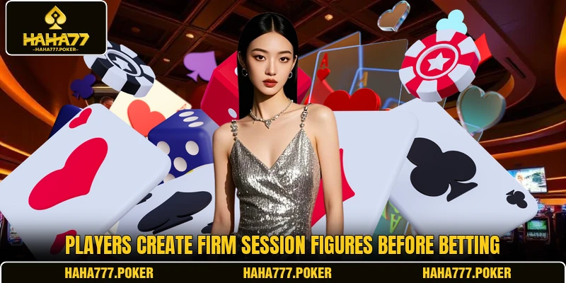 Players create firm session figures before betting