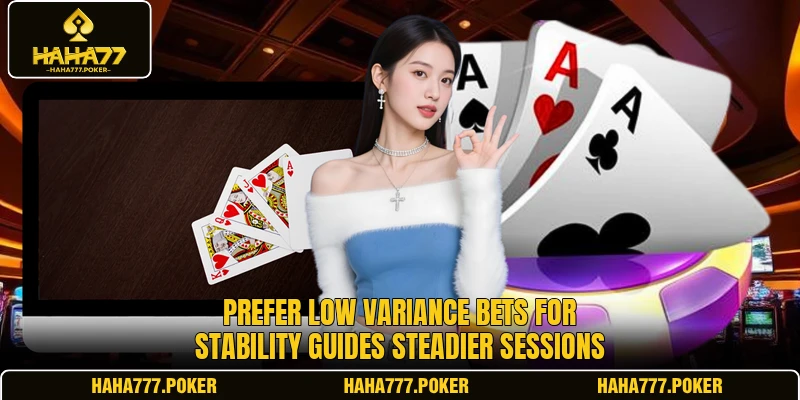 Prefer low variance bets for stability guides steadier sessions
