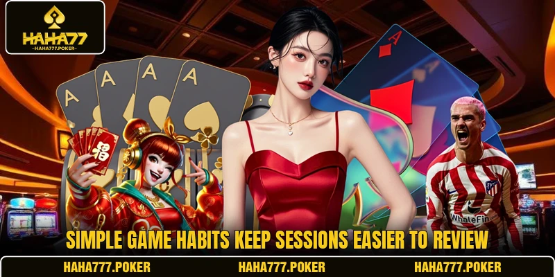 Simple game habits keep sessions easier to review